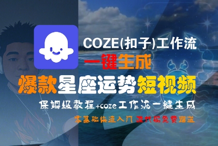 COZE(扣子)工作流一键生成爆款星座运势短视频,保姆级教程,零基础快速入门采购|汽车产业|汽车配件|机加工蚂蚁智酷企业交流社群中心