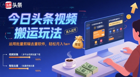 今日头条视频搬运玩法，运用批量剪辑去重软件，轻松月入1w+采购|汽车产业|汽车配件|机加工蚂蚁智酷企业交流社群中心