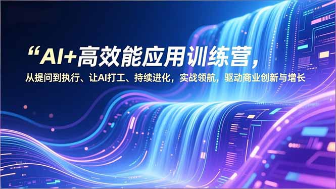 AI+高效能应用训练营，从提问到执行、让AI打工、持续进化，实战领航，驱动商业创新与增长采购|汽车产业|汽车配件|机加工蚂蚁智酷企业交流社群中心