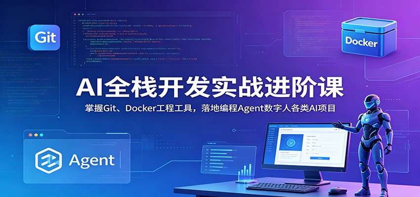 AI全栈开发实战进阶课：掌握Git、Docker工程工具，落地编程Agent数字人各类AI项目采购|汽车产业|汽车配件|机加工企业家交流社群中心