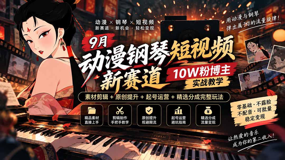 9月动漫钢琴短视频新赛道|10W粉博主实战教学,素材剪辑+原创提升+起号运营+精选分成完整玩法采购|汽车产业|汽车配件|机加工企业家交流社群中心
