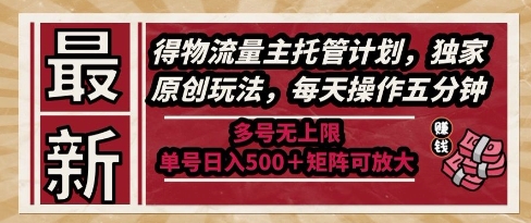 最新得物流量主托管计划，独家原创玩法，每天操作五分钟，多号无上限，单号日入5张+矩阵可放大【揭秘】采购|汽车产业|汽车配件|机加工蚂蚁智酷企业交流社群中心