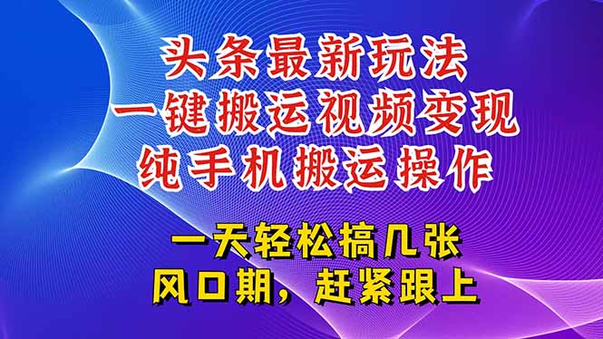 今日头条最新玩法，一键搬运视频也能轻松变现，随随便便就爆百万流量，…采购|汽车产业|汽车配件|机加工蚂蚁智酷企业交流社群中心