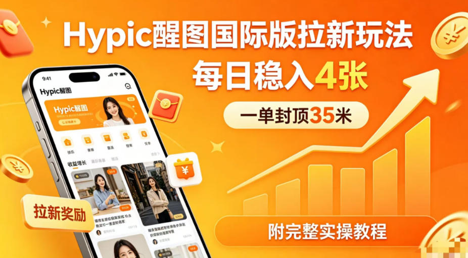一单封顶35米，实测Hypic醒图国际版拉新玩法，每日稳入4张(附完整实操教程)采购|汽车产业|汽车配件|机加工企业家交流社群中心