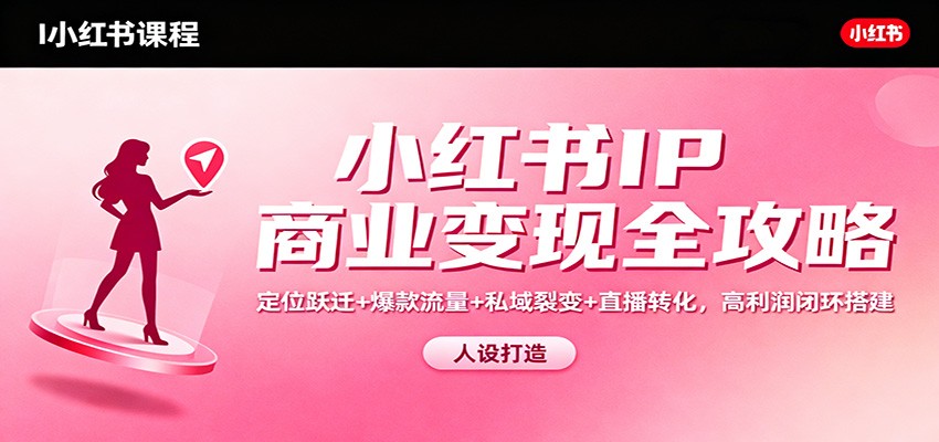 小红书IP商业变现全攻略:定位跃迁+爆款流量+私域裂变+直播转化,高利润闭环搭建采购|汽车产业|汽车配件|机加工蚂蚁智酷企业交流社群中心