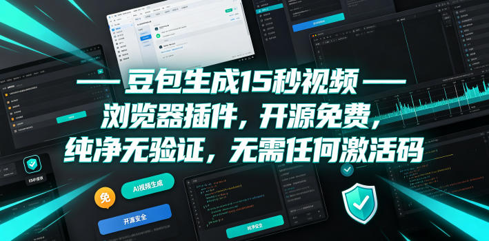 豆包生成15秒视频——浏览器插件,开源免费,纯净无验证,无需任何激活码采购|汽车产业|汽车配件|机加工企业家交流社群中心