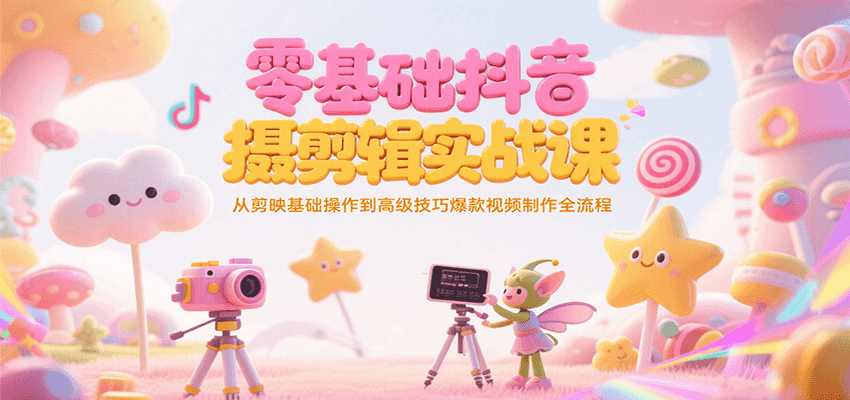 零基础抖音短视频拍摄剪辑实战课,从剪映基础操作到高级技巧爆款视频制作全流程采购|汽车产业|汽车配件|机加工蚂蚁智酷企业交流社群中心