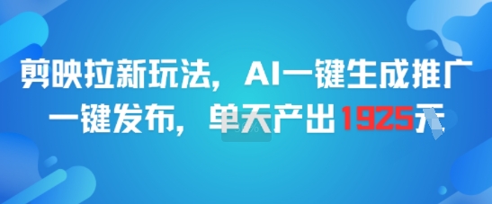 剪映拉新玩法，AI一键生成推广，一键发布，单天最高产出1925采购|汽车产业|汽车配件|机加工蚂蚁智酷企业交流社群中心