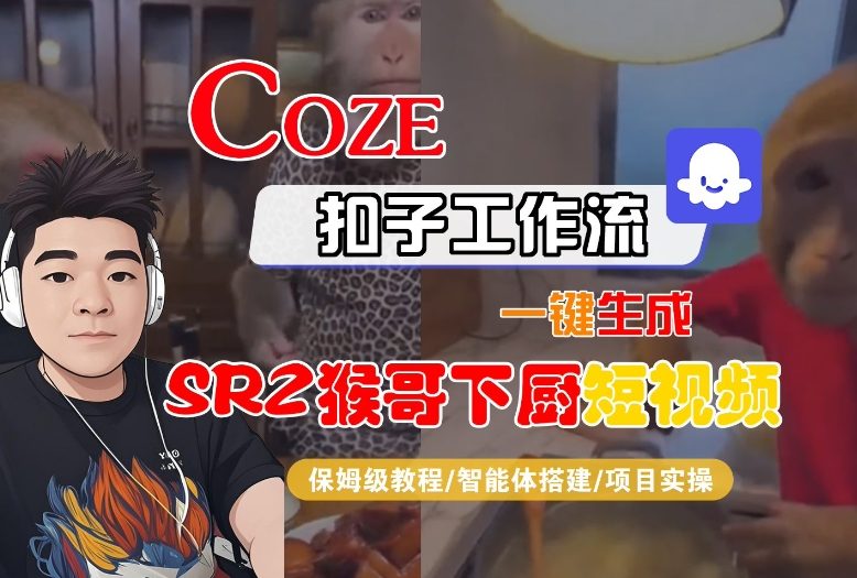 Coze扣子智能体工作流一键生成“SORA2猴哥下厨“短视频，全流程保姆级教学采购|汽车产业|汽车配件|机加工蚂蚁智酷企业交流社群中心