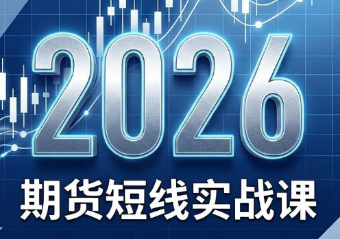 2026期货短线实战课(更新6月)采购|汽车产业|汽车配件|机加工企业家交流社群中心