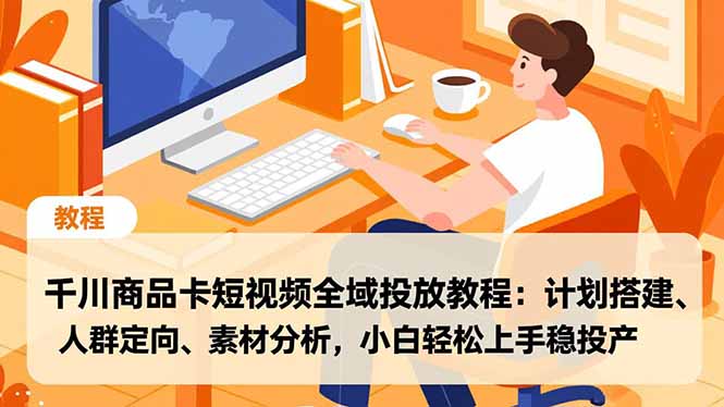 千川商品卡短视频全域投放教程:计划搭建、人群定向、素材分析,小白轻松上手稳投产采购|汽车产业|汽车配件|机加工蚂蚁智酷企业交流社群中心