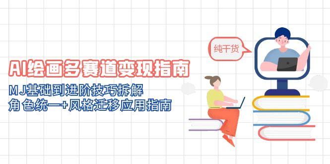 AI绘画多赛道变现指南:MJ基础到进阶技巧拆解,角色统一+风格迁移应用指南采购|汽车产业|汽车配件|机加工蚂蚁智酷企业交流社群中心