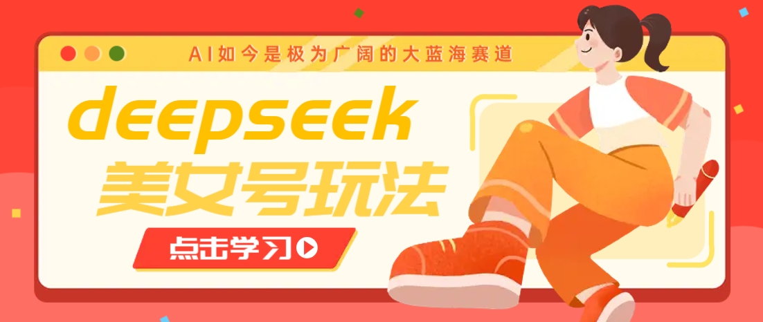 借助deepseek创作出各种风格的美女视频，7天快速涨粉，多种变现月入万元采购|汽车产业|汽车配件|机加工蚂蚁智酷企业交流社群中心