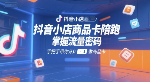 抖音小店商品卡陪跑,掌握流量密码,手把手带你从0-1做商品卡采购|汽车产业|汽车配件|机加工蚂蚁智酷企业交流社群中心