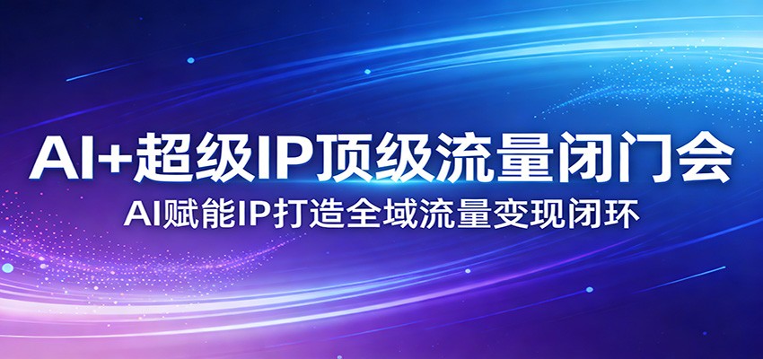 AI+超级IP顶级流量闭门会:AI赋能IP打造全域流量变现闭环采购|汽车产业|汽车配件|机加工蚂蚁智酷企业交流社群中心