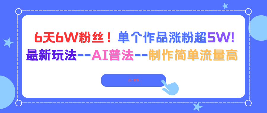 6天6W粉丝！单个作品涨粉超5W!最新玩法–AI普法–制作简单流量高采购|汽车产业|汽车配件|机加工蚂蚁智酷企业交流社群中心