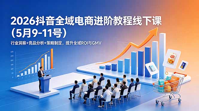 2026抖音全域电商进阶教程线下课(5月9-11号采购|汽车产业|汽车配件|机加工企业家交流社群中心