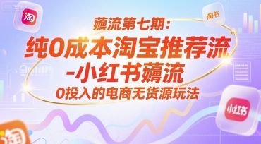 薅流第七期:纯0成本淘宝推荐流-小红书薅流最新版目,0投入的电商无货源玩法(附赠往期)采购|汽车产业|汽车配件|机加工蚂蚁智酷企业交流社群中心