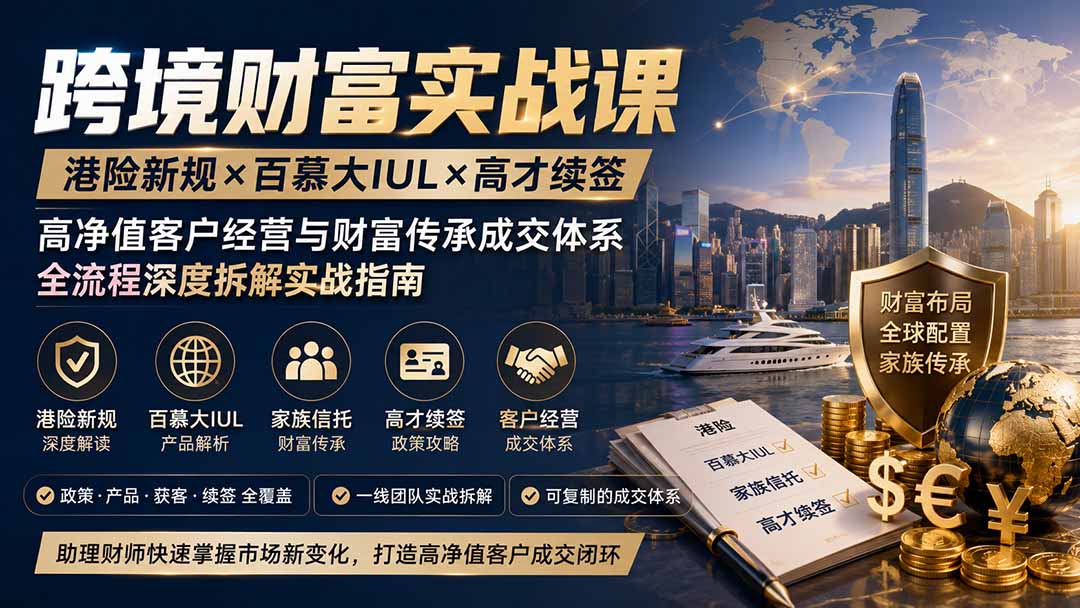 跨境财富实战课|港险新规×百慕大IUL×高才续签|高净值客户经营与财富传承成交体系全流程深度拆解实战指南采购|汽车产业|汽车配件|机加工企业家交流社群中心