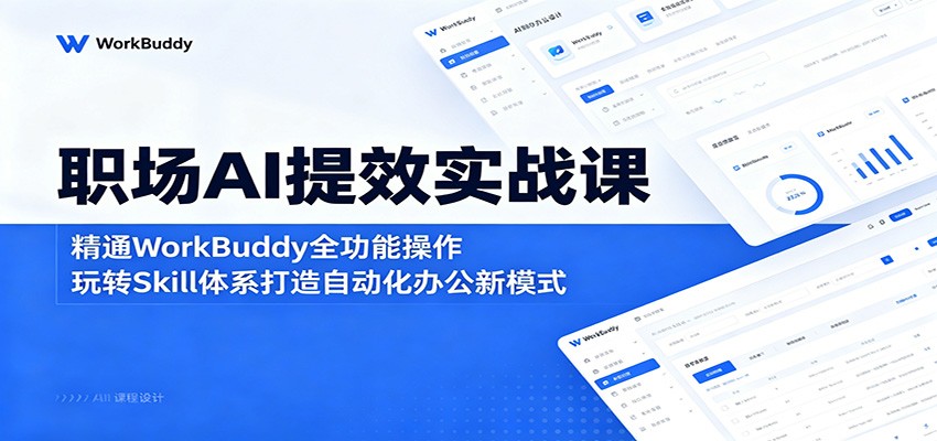 职场AI提效实战课：精通WorkBuddy全功能操作，玩转Skill体系打造自动化办公新模式采购|汽车产业|汽车配件|机加工企业家交流社群中心
