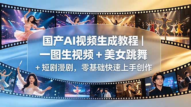 国产AI视频生成教程｜一图生视频 + 美女跳舞 + 短剧漫剧，零基础快速上手创作采购|汽车产业|汽车配件|机加工企业家交流社群中心