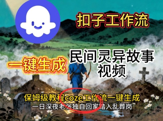 Coze扣子工作流一键生成民间灵异故事视频,保姆级教程搭建教学采购|汽车产业|汽车配件|机加工蚂蚁智酷企业交流社群中心