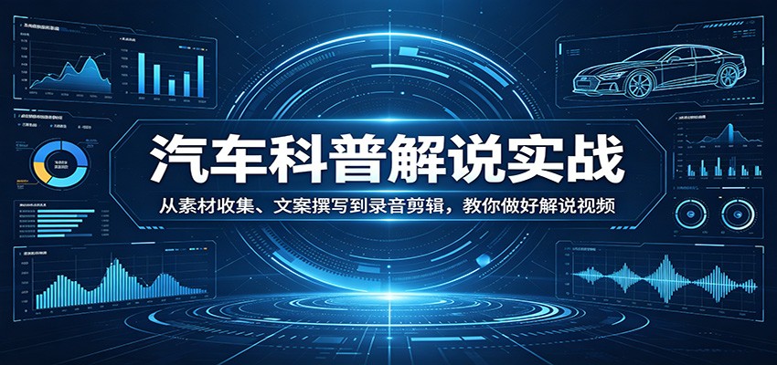 汽车科普解说实战：从素材收集、文案撰写到录音剪辑，教你做好解说视频采购|汽车产业|汽车配件|机加工企业家交流社群中心