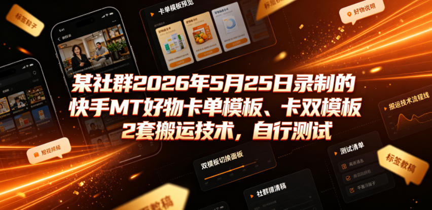 某社群2026年5月25日录制的快手MT好物卡单模板、卡双模板2套搬运技术，自行测试采购|汽车产业|汽车配件|机加工企业家交流社群中心