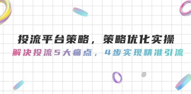 投流平台策略,策略优化实操,解决投流5大痛点,4步实现精准引流采购|汽车产业|汽车配件|机加工蚂蚁智酷企业交流社群中心