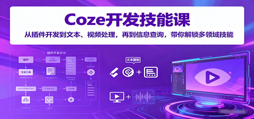 Coze开发技能课：从插件开发到文本、视频处理，再到信息查询，带你解锁多领域技能采购|汽车产业|汽车配件|机加工蚂蚁智酷企业交流社群中心