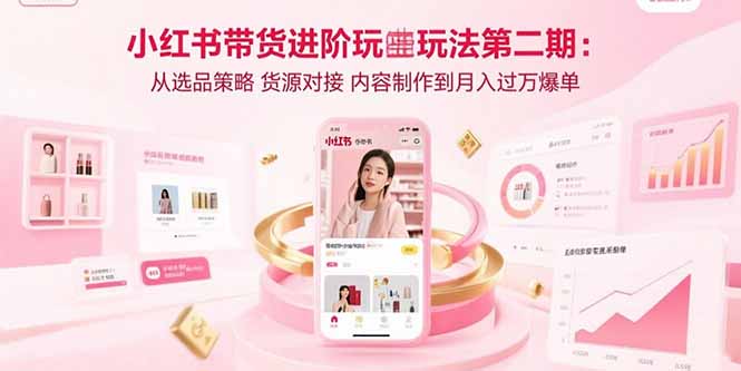 小红书带货进阶玩法第二期:从选品策略 货源对接 内容制作到月入过万爆单采购|汽车产业|汽车配件|机加工蚂蚁智酷企业交流社群中心
