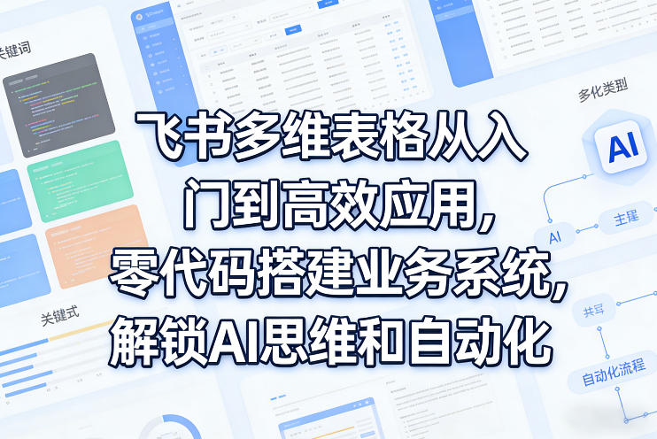 飞书多维表格从入门到高效应用，零代码搭建业务系统，解锁AI思维和自动化采购|汽车产业|汽车配件|机加工企业家交流社群中心