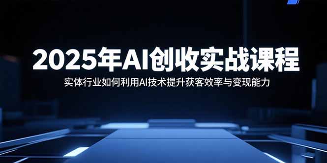 2025年AI创收实战课程:实体行业如何利用AI技术提升获客效率与变现能力采购|汽车产业|汽车配件|机加工蚂蚁智酷企业交流社群中心