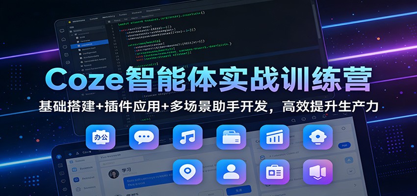 Coze智能体实战训练营：基础搭建+插件应用+多场景助手开发，高效提升生产力采购|汽车产业|汽车配件|机加工蚂蚁智酷企业交流社群中心