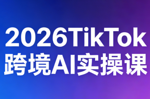 2026TikTok跨境AI实操课采购|汽车产业|汽车配件|机加工企业家交流社群中心