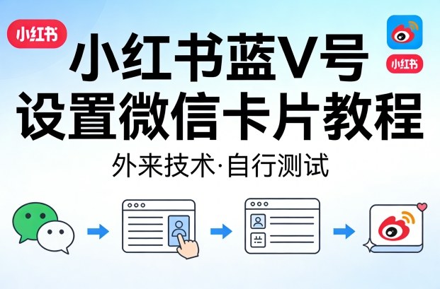 小红书蓝V号设置微信卡片教程，外来技术，自行测试采购|汽车产业|汽车配件|机加工企业家交流社群中心
