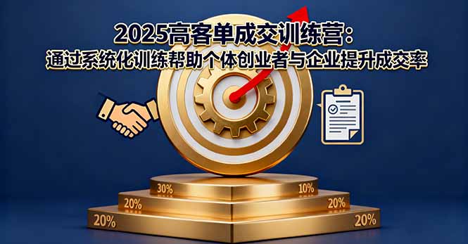 2025高客单成交训练营：通过系统化训练帮助个体创业者与企业提升成交率采购|汽车产业|汽车配件|机加工蚂蚁智酷企业交流社群中心