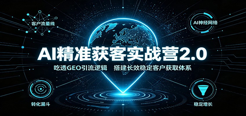 AI精准获客实战营2.0：吃透GEO引流逻辑，搭建长效稳定客户获取体系采购|汽车产业|汽车配件|机加工企业家交流社群中心