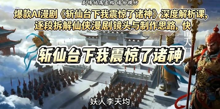 爆款AI漫剧《斩仙台下我震惊了诸神》深度解析课，逐段拆解仙侠漫剧镜头与制作思路，快速复刻爆款创作模式采购|汽车产业|汽车配件|机加工企业家交流社群中心