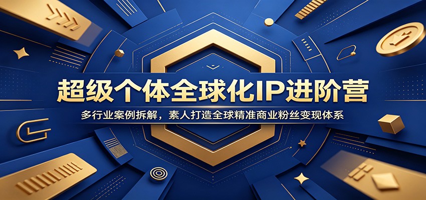 超级个体全球化IP进阶营:多行业案例拆解,素人打造全球精准商业粉丝变现体系采购|汽车产业|汽车配件|机加工企业家交流社群中心