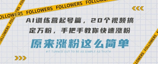 AI训练营起号篇,20个视频搞定万粉,手把手教你快速涨粉采购|汽车产业|汽车配件|机加工蚂蚁智酷企业交流社群中心