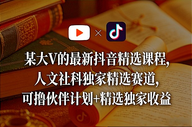 某大V的最新抖音精选课程，人文社科独家精选赛道，可撸伙伴计划+精选独家收益采购|汽车产业|汽车配件|机加工企业家交流社群中心