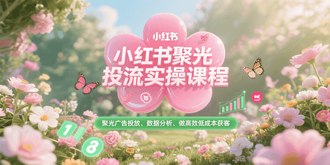 小红书聚光投流实操课程,聚光广告投放、数据分析、做高效低成本获客采购|汽车产业|汽车配件|机加工蚂蚁智酷企业交流社群中心