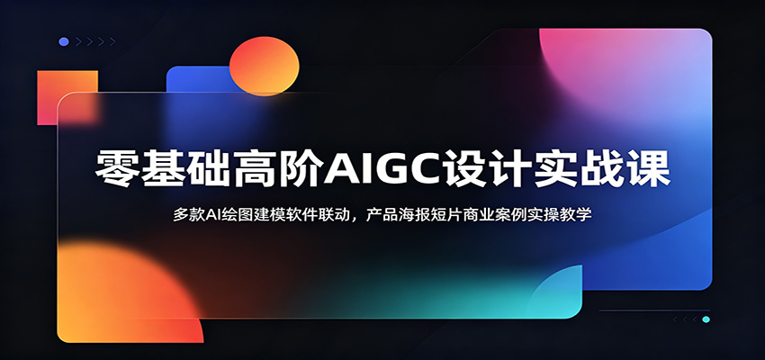 零基础高阶AIGC设计实战课：多款AI绘图建模软件联动，产品海报短片商业案例实操教学采购|汽车产业|汽车配件|机加工企业家交流社群中心