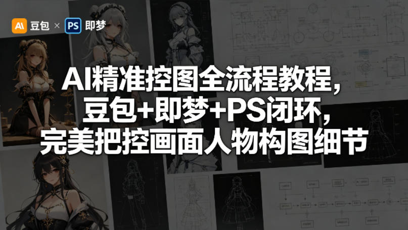 AI精准控图全流程教程，豆包+即梦+PS闭环，完美把控画面人物构图细节采购|汽车产业|汽车配件|机加工企业家交流社群中心