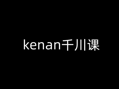 kenan千川课-kenan抖音电商巨量千川教程采购|汽车产业|汽车配件|机加工蚂蚁智酷企业交流社群中心