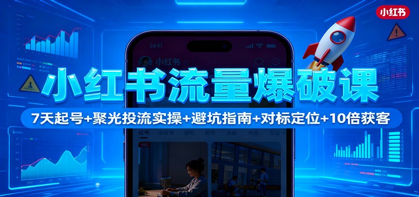 小红书流量爆破课：7天起号+聚光投流实操+避坑指南+对标定位+10倍获客采购|汽车产业|汽车配件|机加工蚂蚁智酷企业交流社群中心