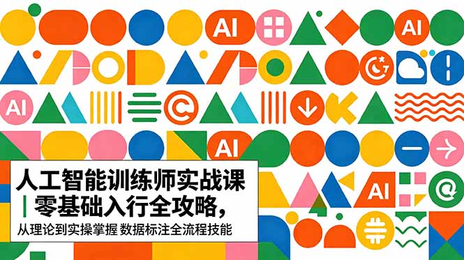 AI人工智能 训练师实战课｜零基础入行全攻略，从理论到实操掌握数据标注全流程技能采购|汽车产业|汽车配件|机加工企业家交流社群中心