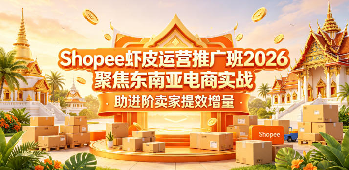 Shopee虾皮运营推广班2026，聚焦东南亚电商实战，助进阶卖家提效增量采购|汽车产业|汽车配件|机加工企业家交流社群中心