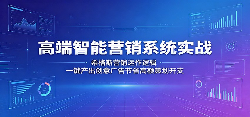 高端智能营销系统实战：希格斯营销运作逻辑，一键产出创意广告节省高额策划开支采购|汽车产业|汽车配件|机加工企业家交流社群中心
